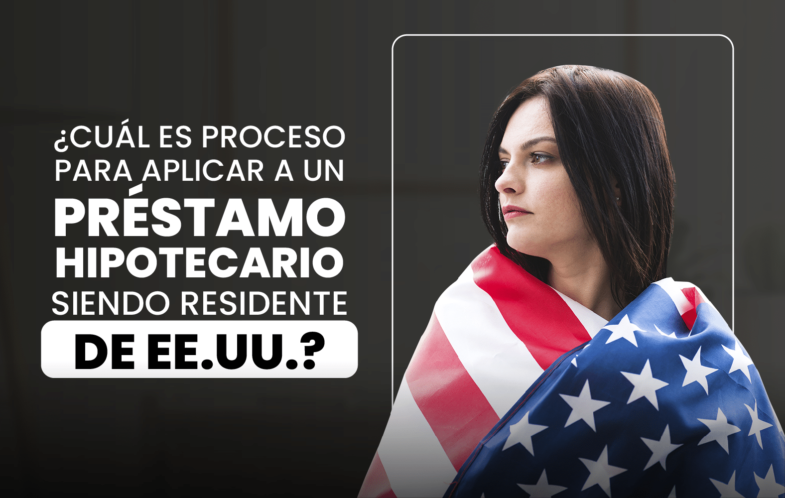 ¿Quieres aplicar para un préstamo hipotecario, pero no eres residente de Estados Unidos?