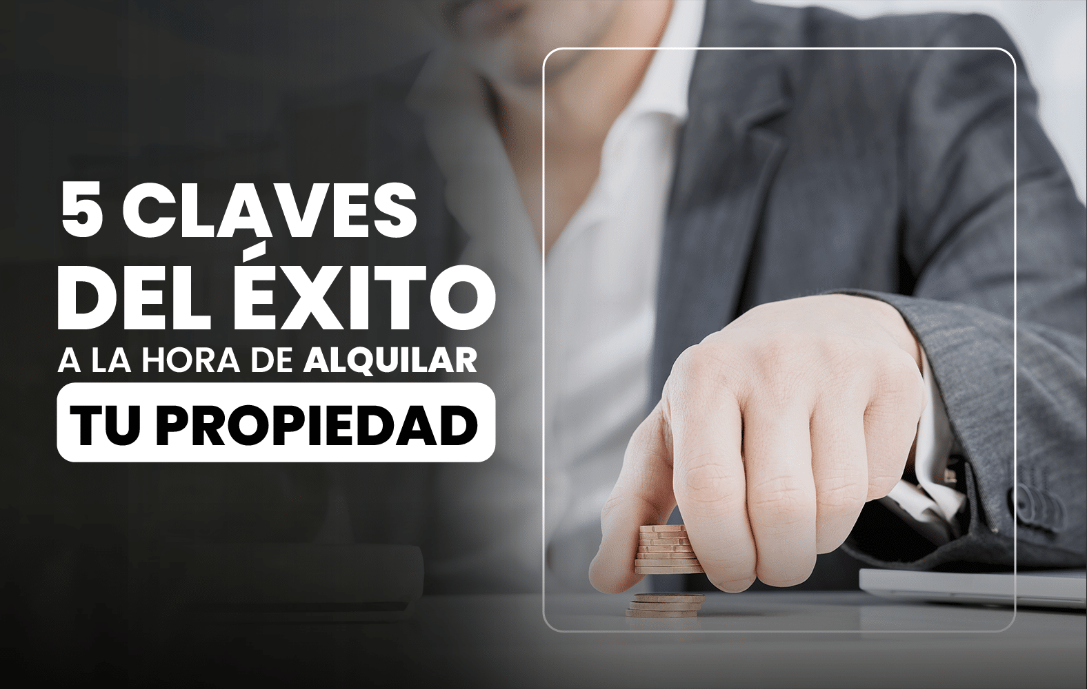 5 claves para el éxito a la hora de rentar tu propiedad: