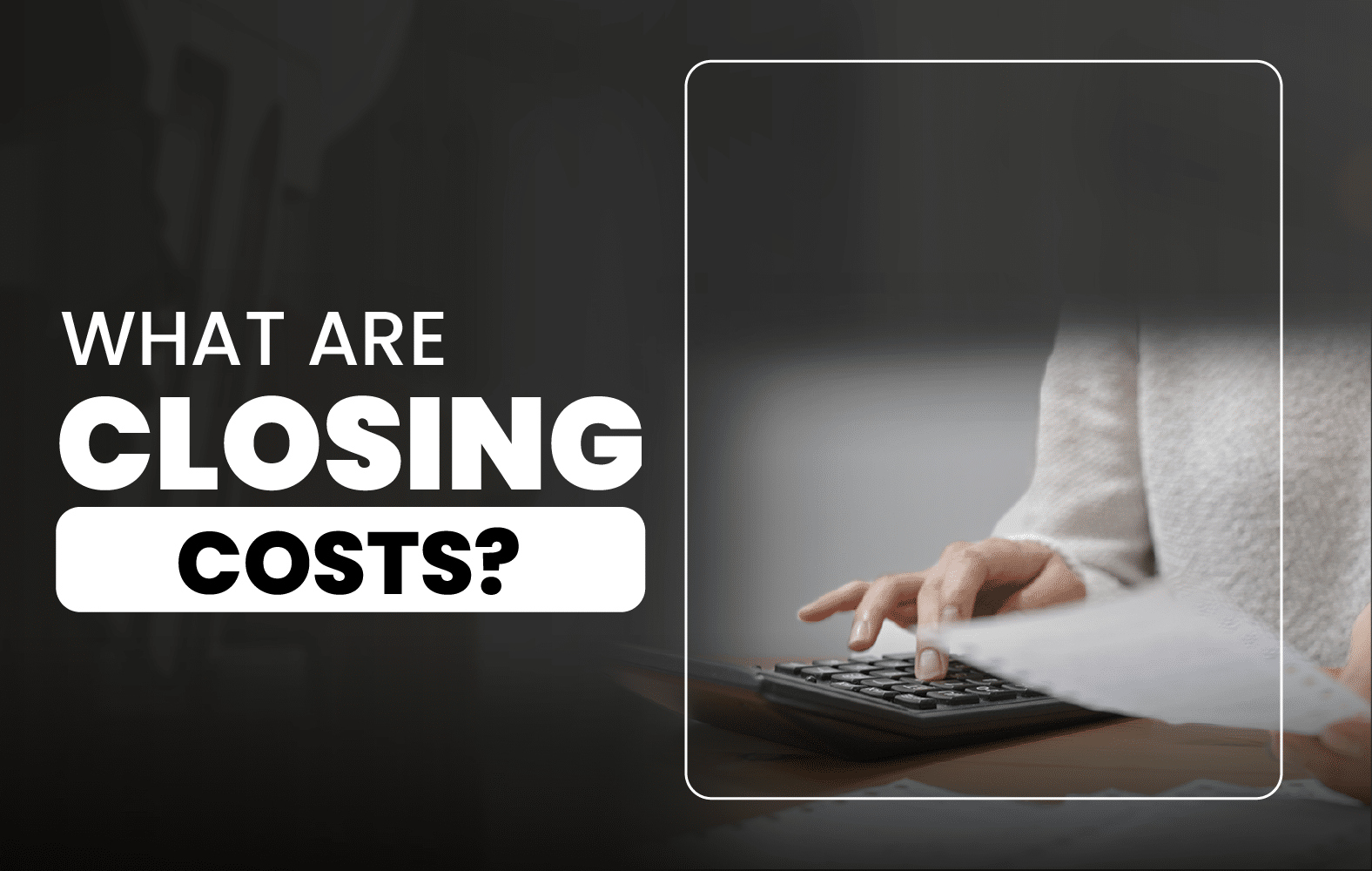 Do you know what closing costs are?