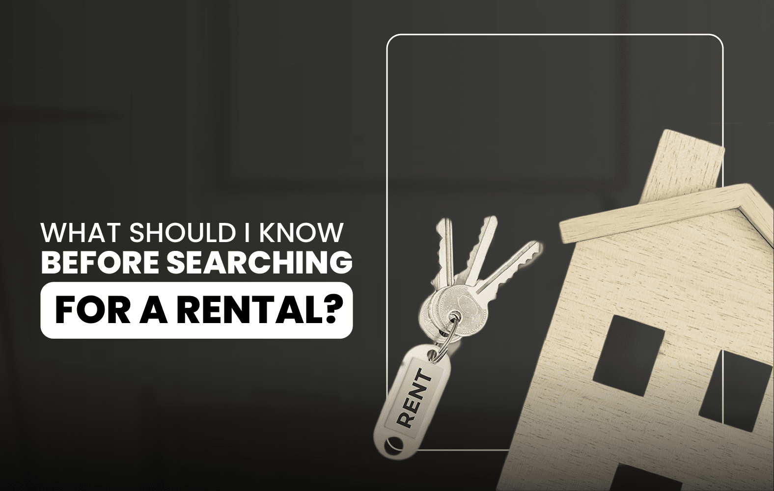 What should I take into account when looking for a rental?